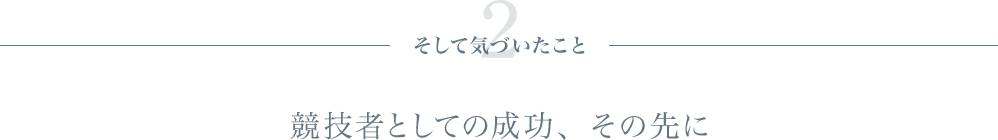 2、そして気づいたこと：競技者としての成功、その先に